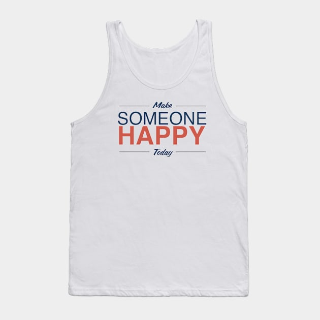 Make Someone Happy Today Tank Top by ifoodala